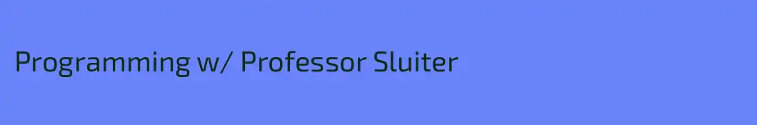 Programming w/ Professor Sluiter